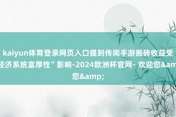 kaiyun体育登录网页入口提到传闻手游搬砖收益受“经济系统富厚性”影响-2024欧洲杯官网- 欢迎您&