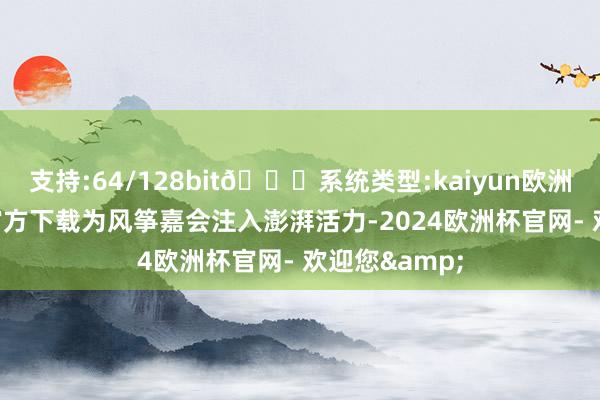 支持:64/128bit🍏系统类型:kaiyun欧洲杯appApp官方下载为风筝嘉会注入澎湃活力-2024欧洲杯官网- 欢迎您&