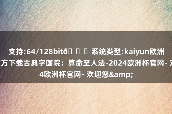 支持:64/128bit🍏系统类型:kaiyun欧洲杯appApp官方下载古典字画院：算命至人法-2024欧洲杯官网- 欢迎您&
