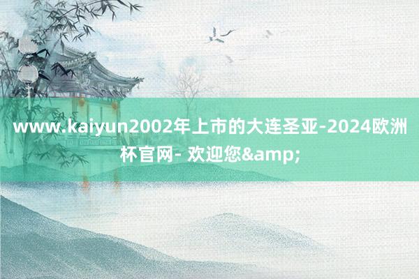 www.kaiyun2002年上市的大连圣亚-2024欧洲杯官网- 欢迎您&