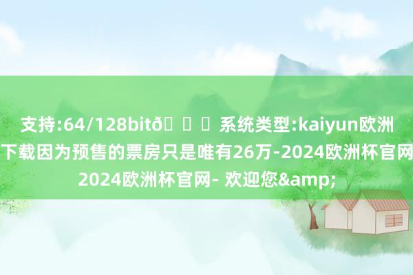 支持:64/128bit🍏系统类型:kaiyun欧洲杯appApp官方下载因为预售的票房只是唯有26万-2024欧洲杯官网- 欢迎您&