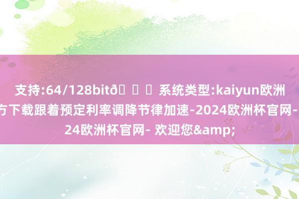 支持:64/128bit🍏系统类型:kaiyun欧洲杯appApp官方下载跟着预定利率调降节律加速-2024欧洲杯官网- 欢迎您&