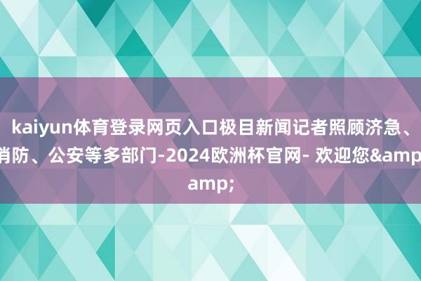 kaiyun体育登录网页入口极目新闻记者照顾济急、消防、公安等多部门-2024欧洲杯官网- 欢迎您&