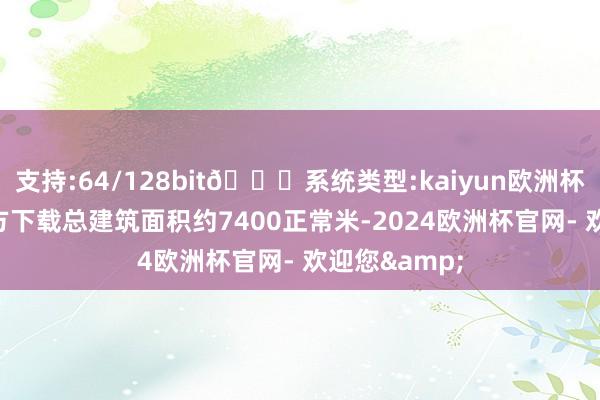 支持:64/128bit🍏系统类型:kaiyun欧洲杯appApp官方下载总建筑面积约7400正常米-2024欧洲杯官网- 欢迎您&
