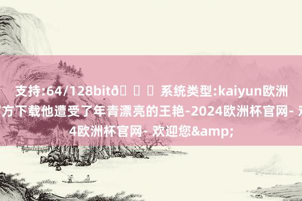 支持:64/128bit🍏系统类型:kaiyun欧洲杯appApp官方下载他遭受了年青漂亮的王艳-2024欧洲杯官网- 欢迎您&