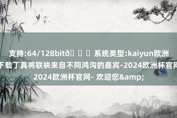 支持:64/128bit🍏系统类型:kaiyun欧洲杯appApp官方下载丁真将联袂来自不同鸿沟的嘉宾-2024欧洲杯官网- 欢迎您&