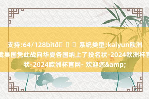 支持:64/128bit🍏系统类型:kaiyun欧洲杯appApp官方下载吴国凭此战向华夏各国纳上了投名状-2024欧洲杯官网- 欢迎您&