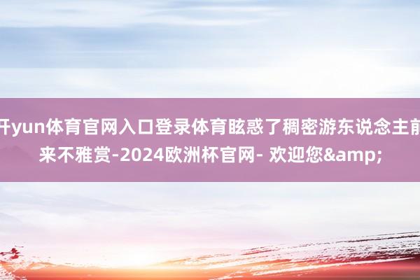开yun体育官网入口登录体育眩惑了稠密游东说念主前来不雅赏-2024欧洲杯官网- 欢迎您&