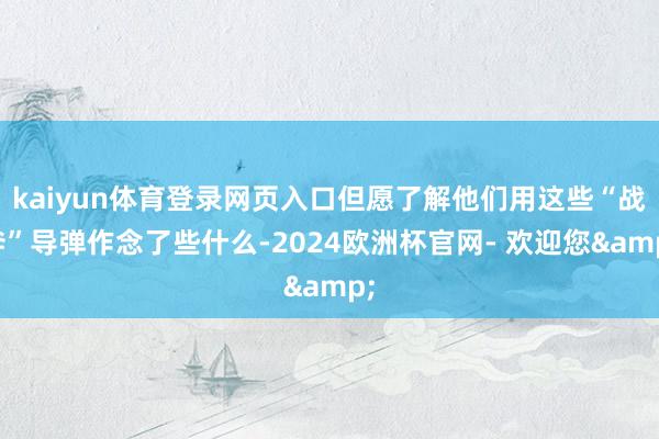kaiyun体育登录网页入口但愿了解他们用这些“战斧”导弹作念了些什么-2024欧洲杯官网- 欢迎您&