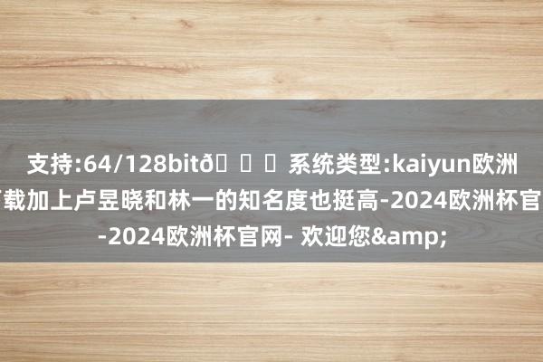 支持:64/128bit🍏系统类型:kaiyun欧洲杯appApp官方下载加上卢昱晓和林一的知名度也挺高-2024欧洲杯官网- 欢迎您&