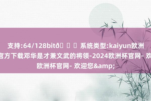 支持:64/128bit🍏系统类型:kaiyun欧洲杯appApp官方下载邓华是才兼文武的将领-2024欧洲杯官网- 欢迎您&