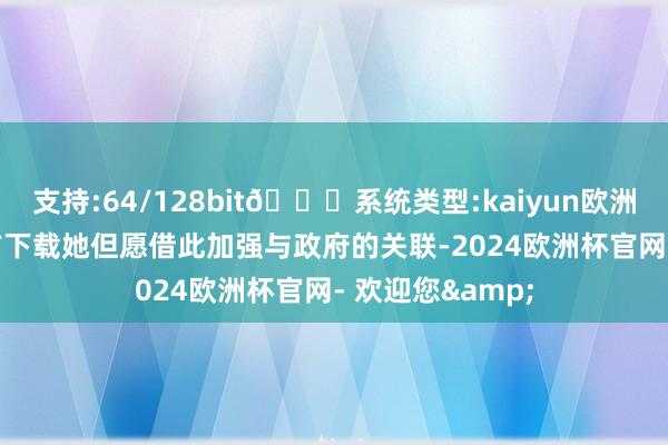 支持:64/128bit🍏系统类型:kaiyun欧洲杯appApp官方下载她但愿借此加强与政府的关联-2024欧洲杯官网- 欢迎您&