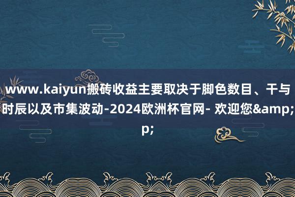 www.kaiyun搬砖收益主要取决于脚色数目、干与时辰以及市集波动-2024欧洲杯官网- 欢迎您&