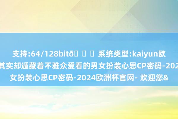 支持:64/128bit🍏系统类型:kaiyun欧洲杯appApp官方下载其实却遁藏着不雅众爱看的男女扮装心思CP密码-2024欧洲杯官网- 欢迎您&