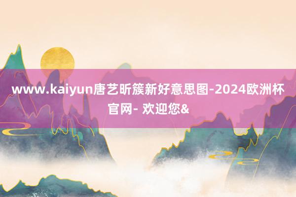 www.kaiyun唐艺昕簇新好意思图-2024欧洲杯官网- 欢迎您&