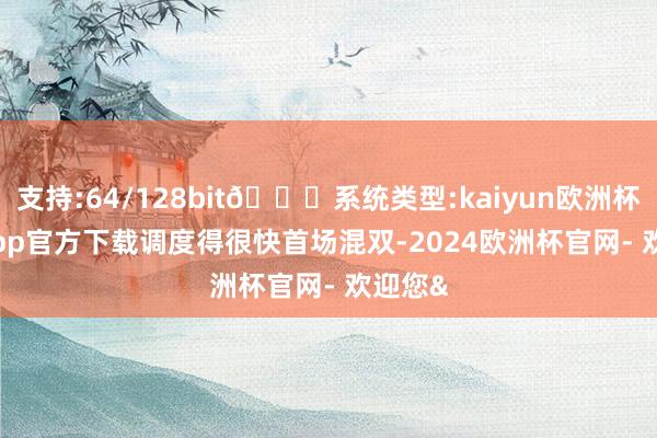 支持:64/128bit🍏系统类型:kaiyun欧洲杯appApp官方下载调度得很快　　首场混双-2024欧洲杯官网- 欢迎您&