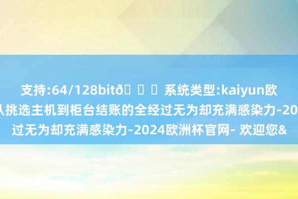 支持:64/128bit🍏系统类型:kaiyun欧洲杯appApp官方下载从挑选主机到柜台结账的全经过无为却充满感染力-2024欧洲杯官网- 欢迎您&