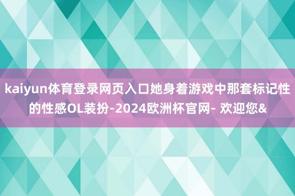 kaiyun体育登录网页入口她身着游戏中那套标记性的性感OL装扮-2024欧洲杯官网- 欢迎您&