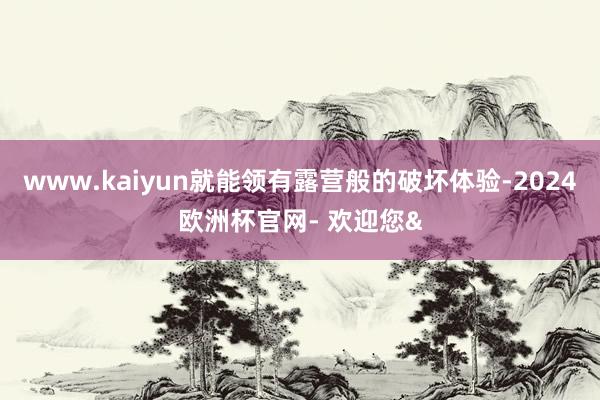 www.kaiyun就能领有露营般的破坏体验-2024欧洲杯官网- 欢迎您&