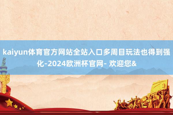 kaiyun体育官方网站全站入口多周目玩法也得到强化-2024欧洲杯官网- 欢迎您&