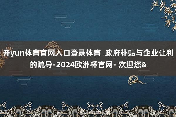 开yun体育官网入口登录体育  政府补贴与企业让利的疏导-2024欧洲杯官网- 欢迎您&